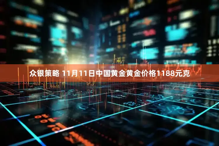 众银策略 11月11日中国黄金黄金价格1188元克